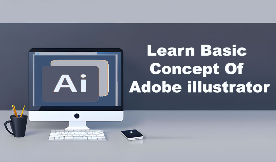 Learn the Basic Concept of Adobe illustrator